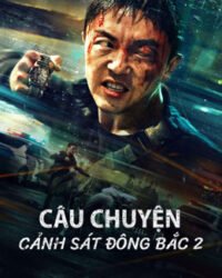 Câu Chuyện Cảnh Sát Đông Bắc 2 Câu Chuyện Cảnh Sát Đông Bắc 2